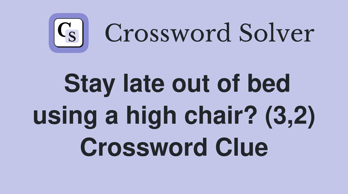 Stay late out of bed using a high chair? (3,2) Crossword Clue Answers